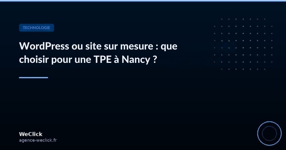 WordPress ou site sur mesure : que choisir pour une TPE à Nancy ? - WeClick